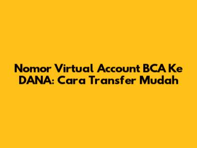 Nomor Virtual Account BCA Ke DANA: Cara Transfer Mudah