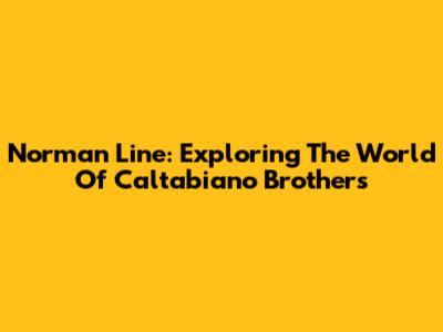 Norman Line: Exploring The World Of Caltabiano Brothers