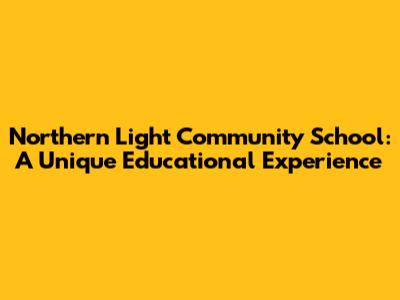 Northern Light Community School: A Unique Educational Experience