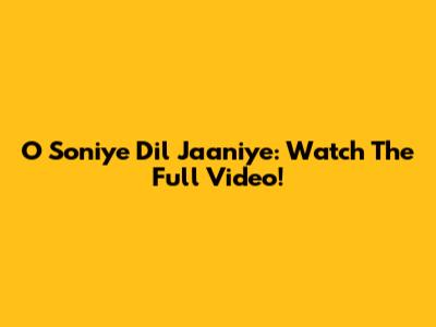 O Soniye Dil Jaaniye: Watch The Full Video!