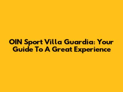 OIN Sport Villa Guardia: Your Guide To A Great Experience