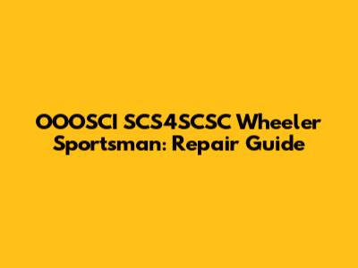 OOOSCI SCS4SCSC Wheeler Sportsman: Repair Guide