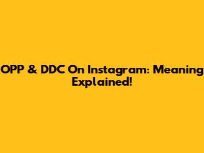 OPP & DDC On Instagram: Meaning Explained!