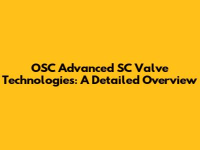OSC Advanced SC Valve Technologies: A Detailed Overview