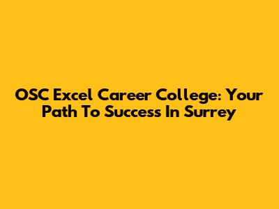 OSC Excel Career College: Your Path To Success In Surrey