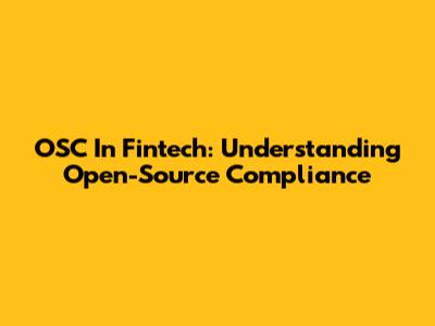 OSC In Fintech: Understanding Open-Source Compliance