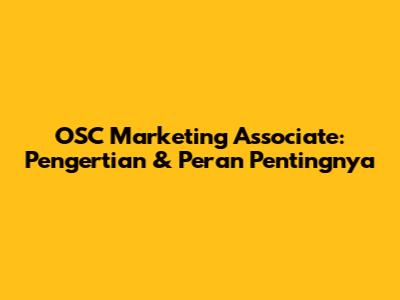 OSC Marketing Associate: Pengertian & Peran Pentingnya