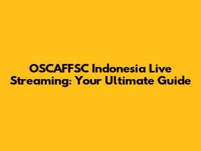 OSCAFFSC Indonesia Live Streaming: Your Ultimate Guide