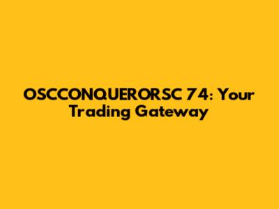 OSCCONQUERORSC 74: Your Trading Gateway