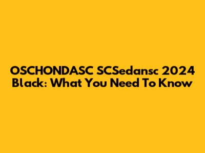 OSCHONDASC SCSedansc 2024 Black: What You Need To Know