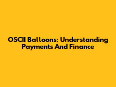OSCII Balloons: Understanding Payments And Finance