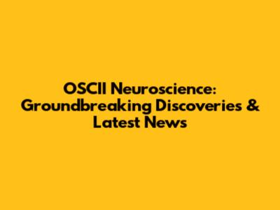 OSCII Neuroscience: Groundbreaking Discoveries & Latest News