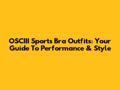 OSCIII Sports Bra Outfits: Your Guide To Performance & Style