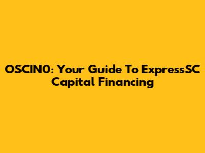 OSCIN0: Your Guide To ExpressSC Capital Financing