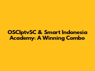 OSCIptvSC & Smart Indonesia Academy: A Winning Combo