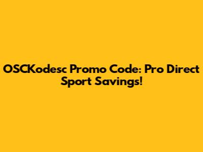 OSCKodesc Promo Code: Pro Direct Sport Savings!