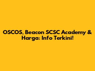 OSCOS, Beacon SCSC Academy & Harga: Info Terkini!