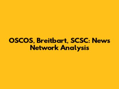 OSCOS, Breitbart, SCSC: News Network Analysis