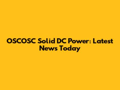 OSCOSC Solid DC Power: Latest News Today