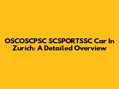OSCOSCPSC SCSPORTSSC Car In Zurich: A Detailed Overview
