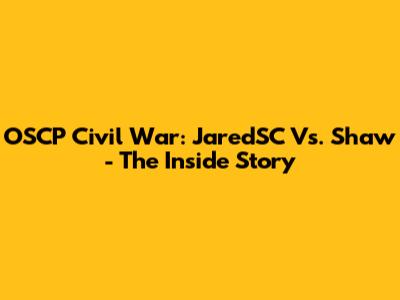 OSCP Civil War: JaredSC Vs. Shaw - The Inside Story