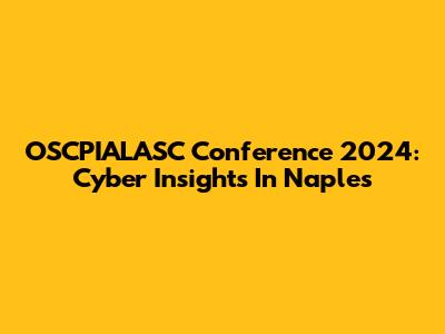 OSCPIALASC Conference 2024: Cyber Insights In Naples