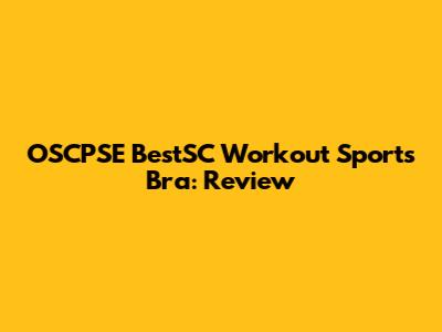 OSCPSE BestSC Workout Sports Bra: Review