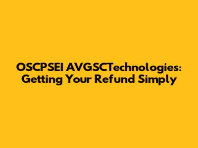OSCPSEI AVGSCTechnologies: Getting Your Refund Simply