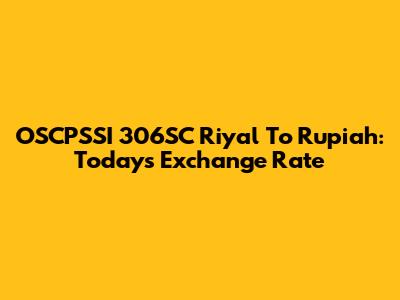 OSCPSSI 306SC Riyal To Rupiah: Today's Exchange Rate