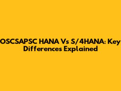 OSCSAPSC HANA Vs S/4HANA: Key Differences Explained
