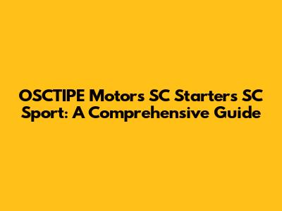 OSCTIPE Motors SC Starters SC Sport: A Comprehensive Guide