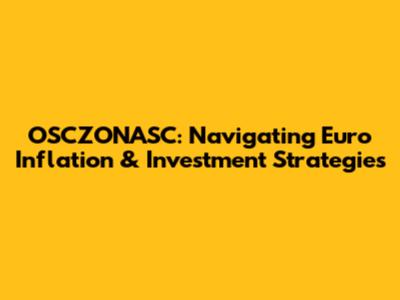 OSCZONASC: Navigating Euro Inflation & Investment Strategies