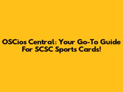 OSCios Central: Your Go-To Guide For SCSC Sports Cards!