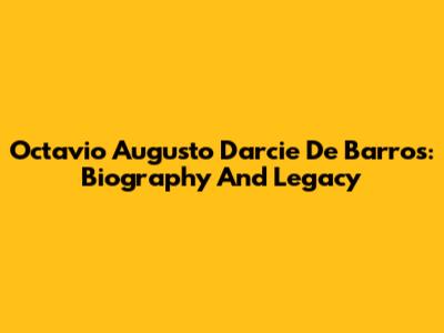 Octavio Augusto Darcie De Barros: Biography And Legacy
