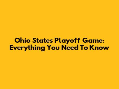 Ohio State's Playoff Game: Everything You Need To Know