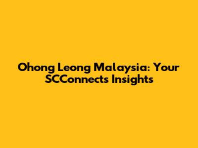 Ohong Leong Malaysia: Your SCConnects Insights