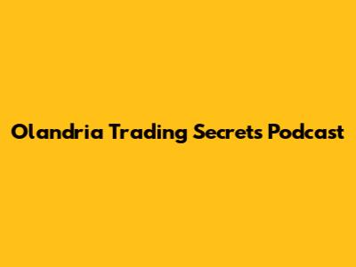 Olandria Trading Secrets Podcast
