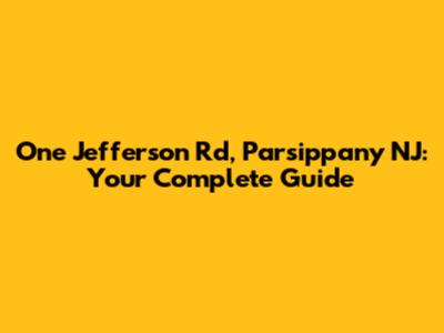 One Jefferson Rd, Parsippany NJ: Your Complete Guide