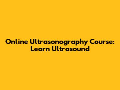 Online Ultrasonography Course: Learn Ultrasound