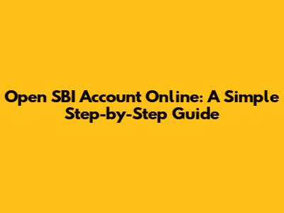 Open SBI Account Online: A Simple Step-by-Step Guide