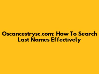 Oscancestrysc.com: How To Search Last Names Effectively
