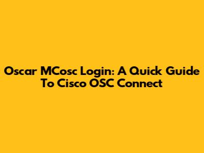 Oscar MCosc Login: A Quick Guide To Cisco OSC Connect