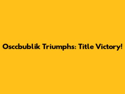 Osccbublik Triumphs: Title Victory!