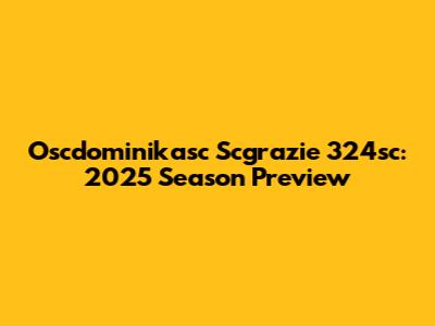 Oscdominikasc Scgrazie 324sc: 2025 Season Preview