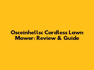 Osceinhellsc Cordless Lawn Mower: Review & Guide