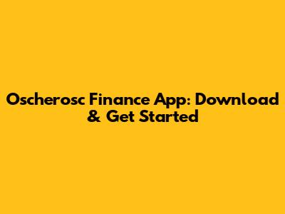 Oscherosc Finance App: Download & Get Started