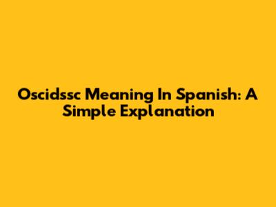 Oscidssc Meaning In Spanish: A Simple Explanation