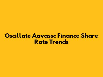 Oscillate Aavassc Finance Share Rate Trends