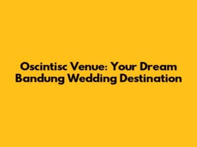 Oscintisc Venue: Your Dream Bandung Wedding Destination