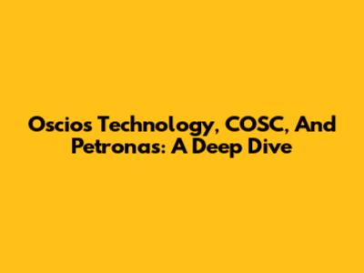 Oscios Technology, COSC, And Petronas: A Deep Dive